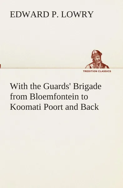 Обложка книги With the Guards. Brigade from Bloemfontein to Koomati Poort and Back, Edward P. Lowry