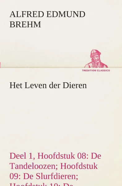 Обложка книги Het Leven der Dieren Deel 1, Hoofdstuk 08. De Tandeloozen; Hoofdstuk 09: De Slurfdieren; Hoofdstuk 10: De Onevenvingerigen, Alfred Edmund Brehm