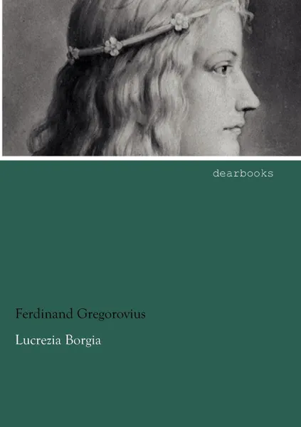 Обложка книги Lucrezia Borgia, Ferdinand Gregorovius
