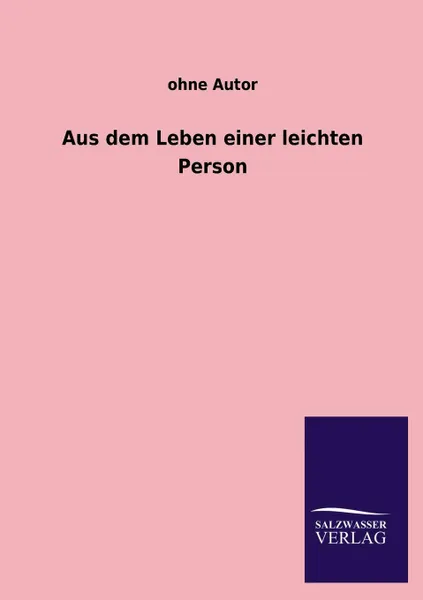 Обложка книги Aus Dem Leben Einer Leichten Person, Ohne Autor