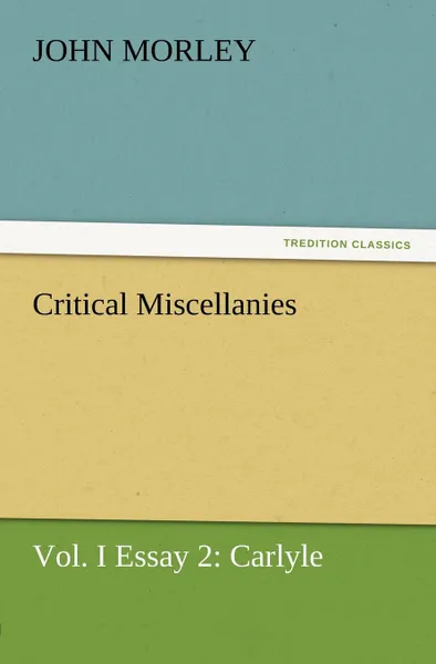 Обложка книги Critical Miscellanies, Vol. I Essay 2. Carlyle, John Morley