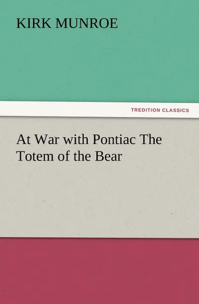 Обложка книги At War with Pontiac the Totem of the Bear, Kirk Munroe