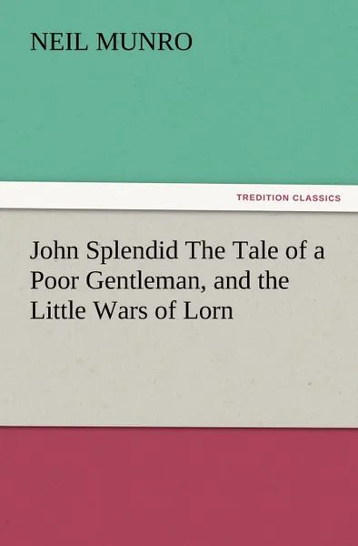 Обложка книги John Splendid the Tale of a Poor Gentleman, and the Little Wars of Lorn, Neil Munro