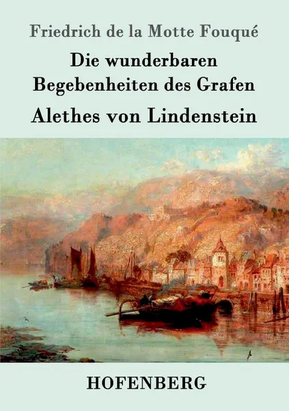 Обложка книги Die wunderbaren Begebenheiten des Grafen Alethes von Lindenstein, Friedrich de la Motte Fouqué