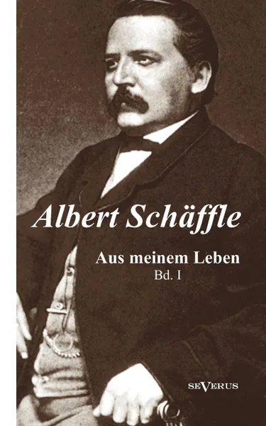 Обложка книги Albert Sch Ffle. Aus Meinem Leben. Eine Autobiographie in Zwei B Nden, Albert Sch Ffle