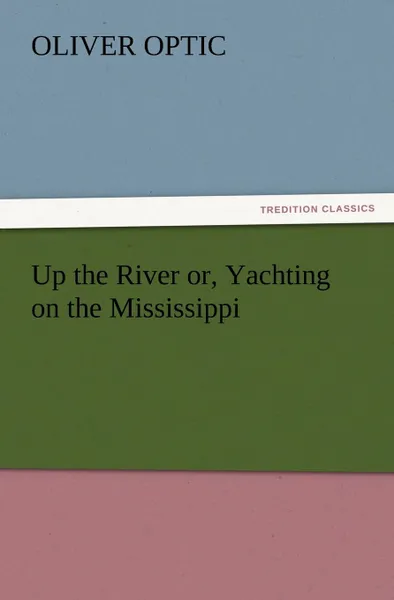 Обложка книги Up the River Or, Yachting on the Mississippi, Oliver Optic