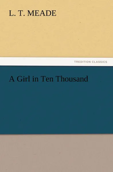 Обложка книги A Girl in Ten Thousand, L. T. Meade