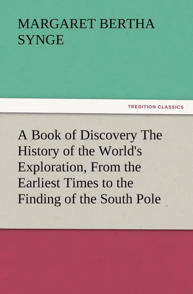 Обложка книги A Book of Discovery the History of the World.s Exploration, from the Earliest Times to the Finding of the South Pole, M. B. Synge