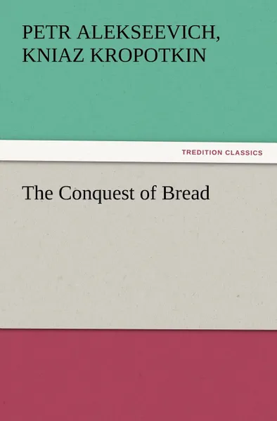 Обложка книги The Conquest of Bread, Petr Alekseevich Kropotkin