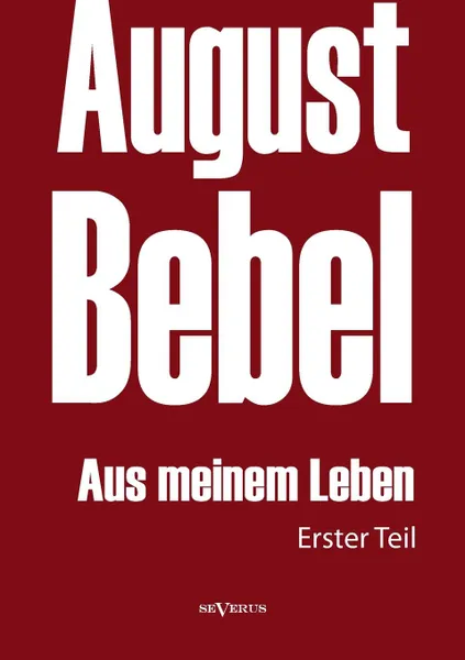 Обложка книги August Bebel. Aus Meinem Leben. Autobiographie in Drei Teilen. Erster Teil, August Bebel