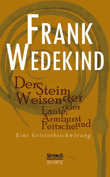 Обложка книги Der Stein Der Weisen Oder Laute, Armbrust Und Peitsche. Eine Geisterbeschworung, Frank Wedekind