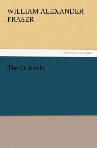 Обложка книги The Outcasts, William Alexander Fraser