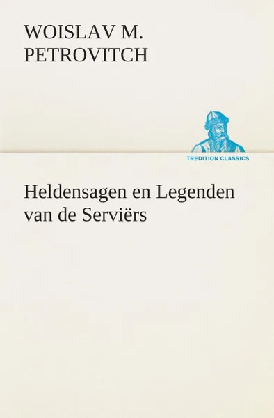 Обложка книги Heldensagen en Legenden van de Serviers, Woislav M. (Woislav Maximus) Petrovitch