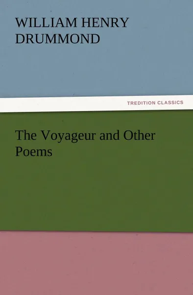 Обложка книги The Voyageur and Other Poems, William Henry Drummond