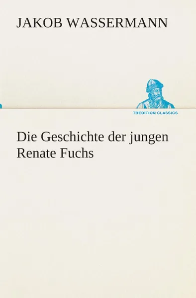 Обложка книги Die Geschichte der jungen Renate Fuchs, Jakob Wassermann