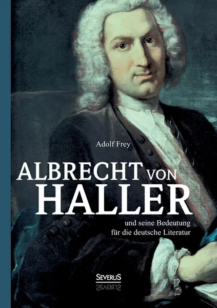 Обложка книги Albrecht von Haller und seine Bedeutung fur die deutsche Literatur, Adolf Frey