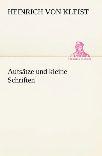 Обложка книги Aufsatze Und Kleine Schriften, Heinrich Von Kleist