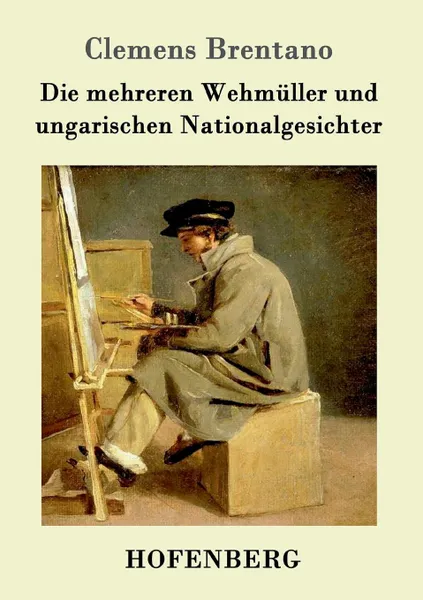 Обложка книги Die mehreren Wehmuller und ungarischen Nationalgesichter, Clemens Brentano