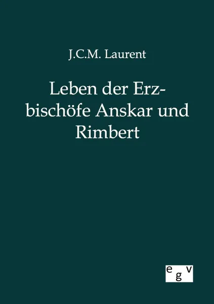 Обложка книги Leben der Erzbischofe Anskar und Rimbert, J.C.M. Laurent