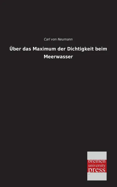 Обложка книги Uber Das Maximum Der Dichtigkeit Beim Meerwassers, Carl Von Neumann