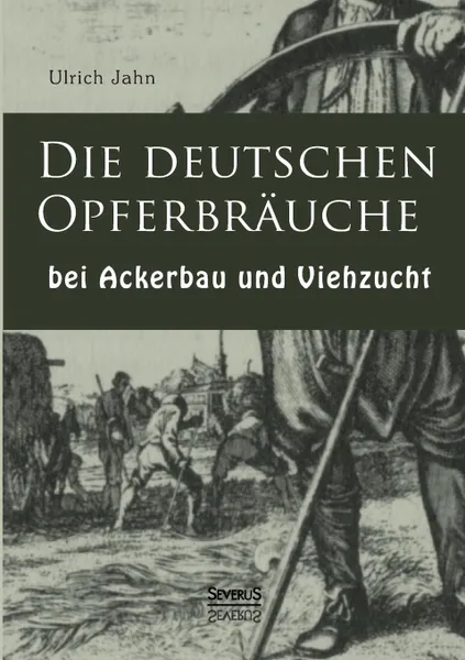 Обложка книги Die Deutschen Opferbrauche Bei Ackerbau Und Viehzucht, Ulrich Jahn