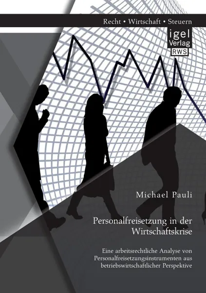 Обложка книги Personalfreisetzung in Der Wirtschaftskrise. Eine Arbeitsrechtliche Analyse Von Personalfreisetzungsinstrumenten Aus Betriebswirtschaftlicher Perspekt, Michael Pauli