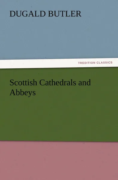 Обложка книги Scottish Cathedrals and Abbeys, Dugald Butler