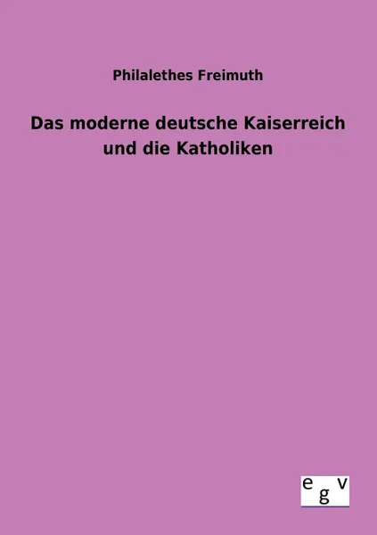 Обложка книги Das moderne deutsche Kaiserreich und die Katholiken, Philalethes Freimuth