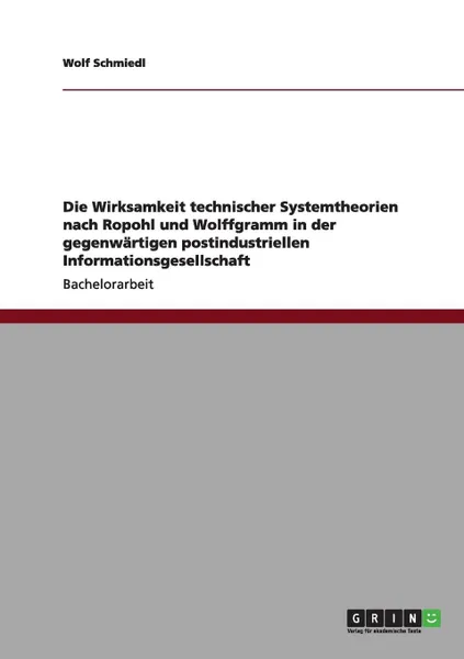 Обложка книги Die Wirksamkeit technischer Systemtheorien nach Ropohl und Wolffgramm in der gegenwartigen postindustriellen Informationsgesellschaft, Wolf Schmiedl