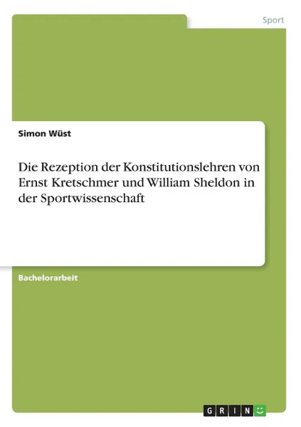 Обложка книги Die Rezeption der Konstitutionslehren von Ernst Kretschmer und William Sheldon in der Sportwissenschaft, Simon Wüst