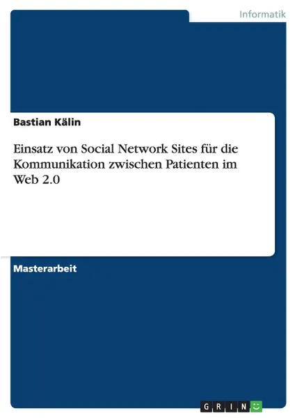 Обложка книги Einsatz von Social Network Sites fur die Kommunikation zwischen Patienten im Web 2.0, Bastian Kälin