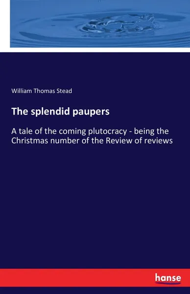 Обложка книги The splendid paupers, William Thomas Stead