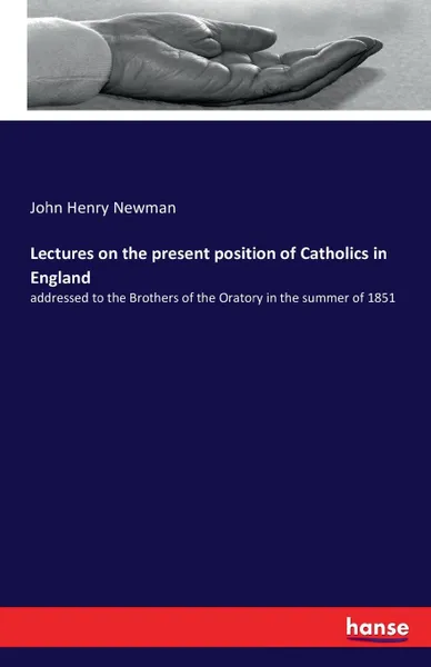 Обложка книги Lectures on the present position of Catholics in England, John Henry Newman
