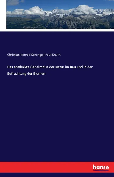 Обложка книги Das entdeckte Geheimniss der Natur im Bau und in der Befruchtung der Blumen, Paul Knuth, Christian Konrad Sprengel