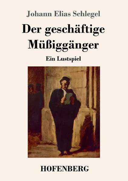 Обложка книги Der geschaftige Mussigganger, Johann Elias Schlegel