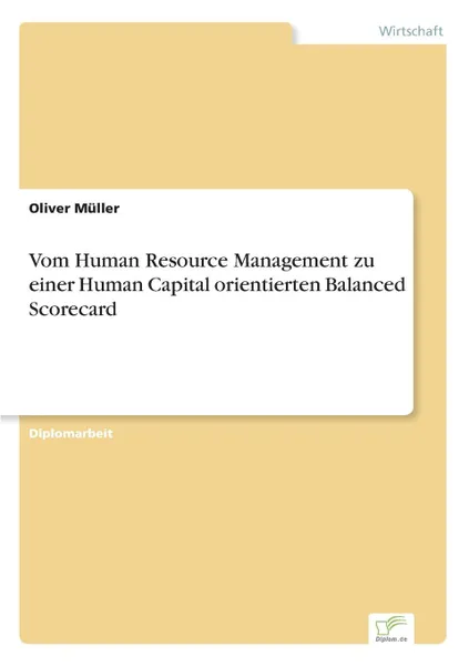 Обложка книги Vom Human Resource Management zu einer Human Capital orientierten Balanced Scorecard, Oliver Müller