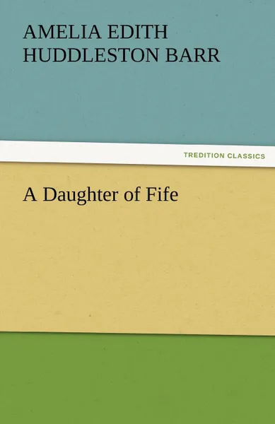 Обложка книги A Daughter of Fife, Amelia Edith Huddleston Barr