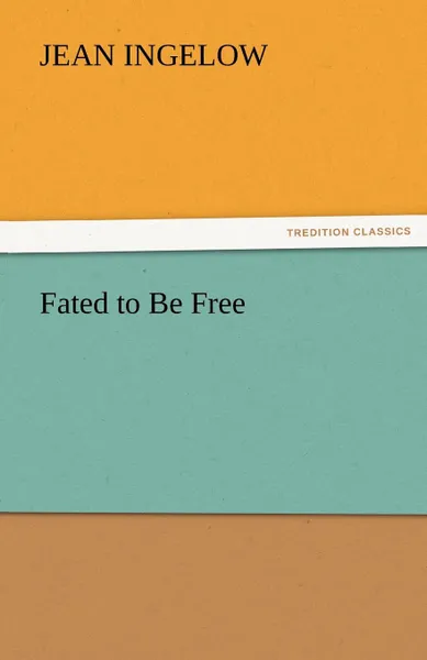 Обложка книги Fated to Be Free, Jean Ingelow