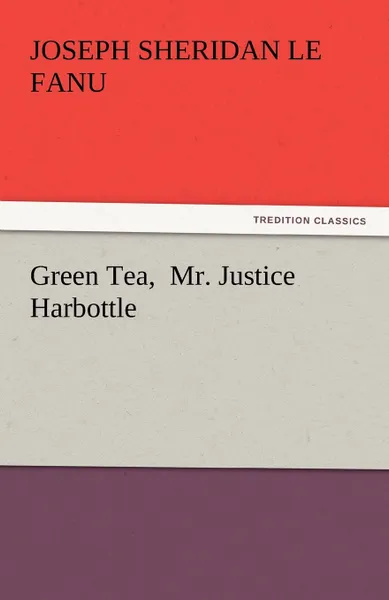 Обложка книги Green Tea, Mr. Justice Harbottle, Joseph Sheridan Le Fanu