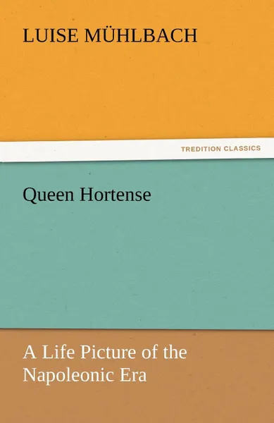 Обложка книги Queen Hortense, Luise Mühlbach