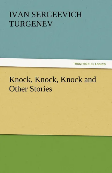 Обложка книги Knock, Knock, Knock and Other Stories, Ivan Sergeevich Turgenev