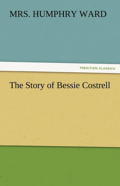 Обложка книги The Story of Bessie Costrell, Mrs Humphry Ward