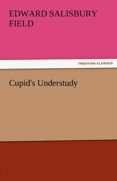 Обложка книги Cupid.s Understudy, Edward Salisbury Field