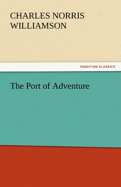 Обложка книги The Port of Adventure, Charles Norris Williamson