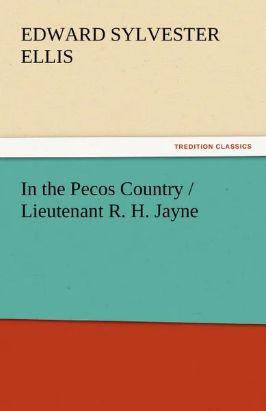 Обложка книги In the Pecos Country / Lieutenant R. H. Jayne, Edward Sylvester Ellis