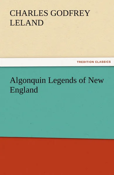 Обложка книги Algonquin Legends of New England, Charles Godfrey Leland