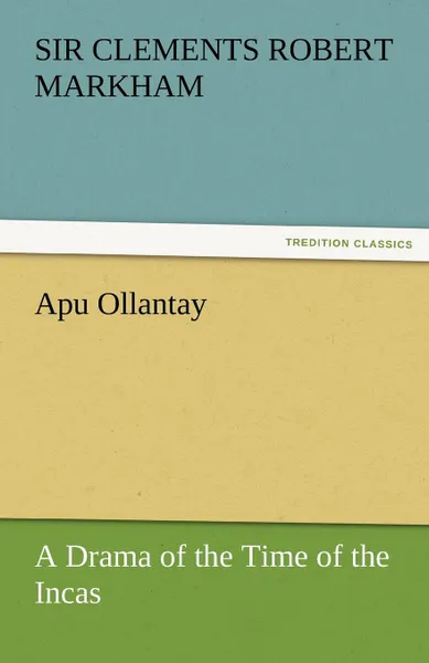 Обложка книги Apu Ollantay a Drama of the Time of the Incas, Clements R. Sir Markham