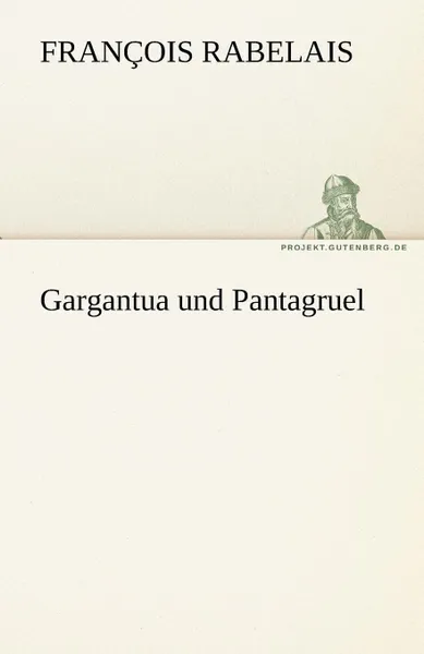 Обложка книги Gargantua Und Pantagruel, Francois Rabelais