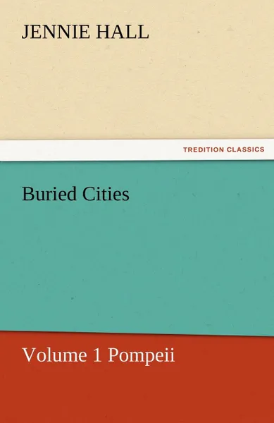 Обложка книги Buried Cities, Volume 1 Pompeii, Jennie Hall