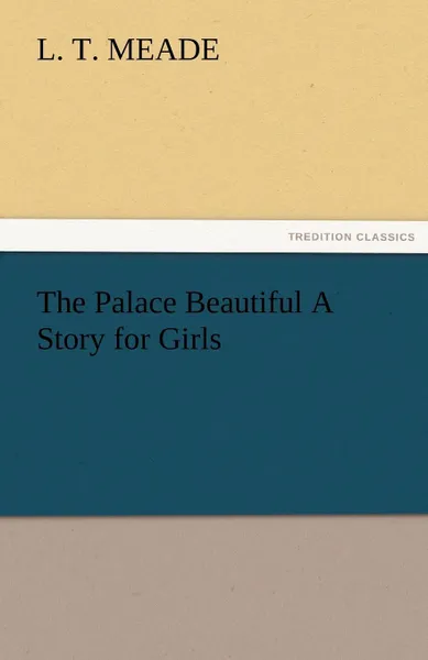 Обложка книги The Palace Beautiful A Story for Girls, L. T. Meade